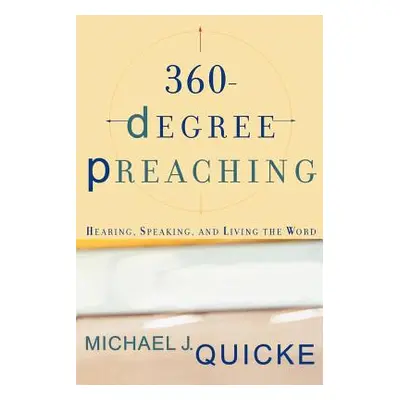 "360-Degree Preaching: Hearing, Speaking, and Living the Word" - "" ("Quicke Michael J.")(Paperb