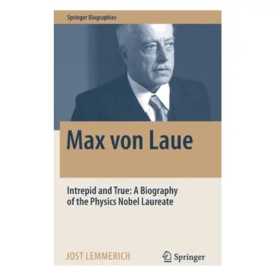 "Max Von Laue: Intrepid and True: A Biography of the Physics Nobel Laureate" - "" ("Lemmerich Jo