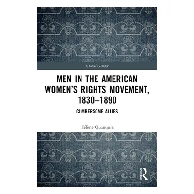 "Men in the American Women's Rights Movement, 1830-1890: Cumbersome Allies" - "" ("Quanquin Hlne