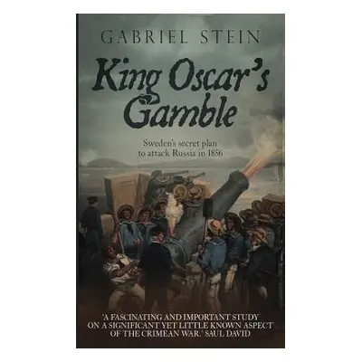 "King Oscar's Gamble: Sweden's Secret Plan to Attack Russia in 1856" - "" ("Stein Gabriel")(Pape