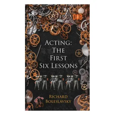 "Acting: The First Six Lessons" - "" ("Boleslavsky Richard")(Pevná vazba)