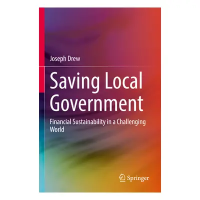 "Saving Local Government: Financial Sustainability in a Challenging World" - "" ("Drew Joseph")(