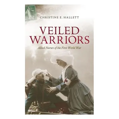 "Veiled Warriors: Allied Nurses of the First World War" - "" ("Hallett Christine E.")(Paperback)