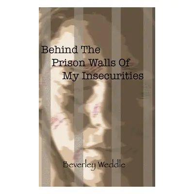 "Behind The Prison Walls Of My Insecurities" - "" ("Weddle Beverley")(Paperback)