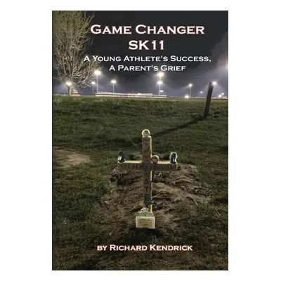 "Game Changer SK-11: A Young Athlete's Success, A Parent's Grief" - "" ("Kendrick Richard")(Pevn