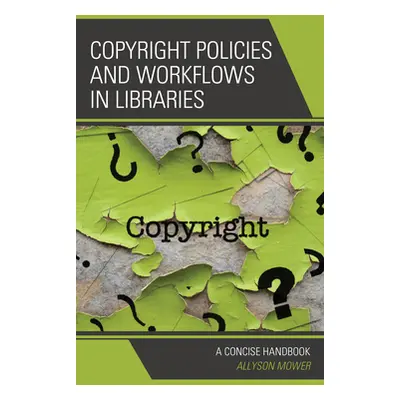 "Copyright Policies and Workflows in Libraries: A Concise Handbook" - "" ("Mower Allyson")(Pevná