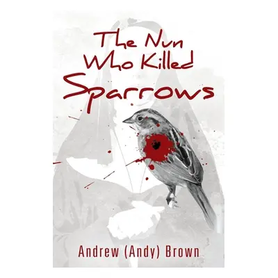 "The Nun Who Killed Sparrows" - "" ("Brown Andrew")(Paperback)