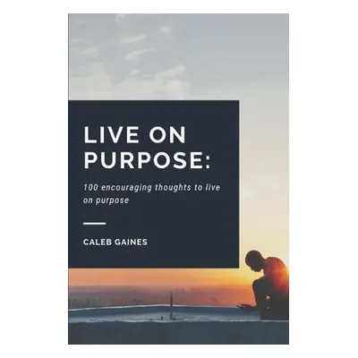 "Live on Purpose: 100 encouraging thoughts to live on purpose" - "" ("Gaines Caleb")(Paperback)