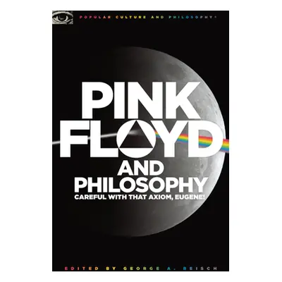 "Pink Floyd and Philosophy: Careful with That Axiom, Eugene!" - "" ("Reisch George A.")(Paperbac