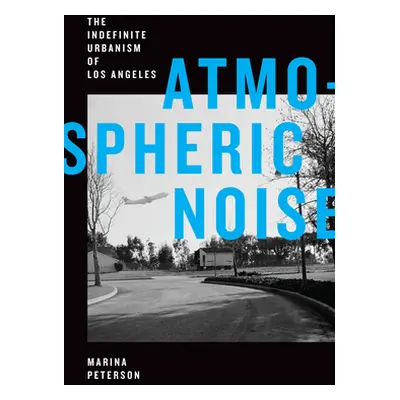 "Atmospheric Noise: The Indefinite Urbanism of Los Angeles" - "" ("Peterson Marina")(Pevná vazba