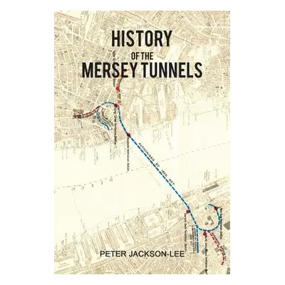 "History of the Mersey Tunnels" - "" ("Jackson-Lee Peter")(Paperback)