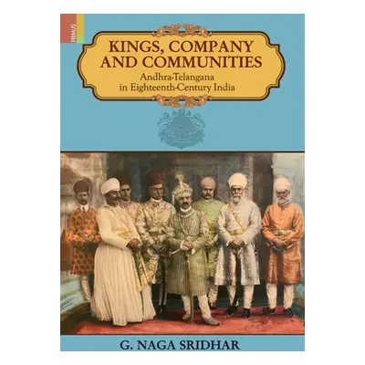 "Kings, Company and Communities: Andhra-Telengana in Eighteenth-Century India" - "" ("Sridhar G.