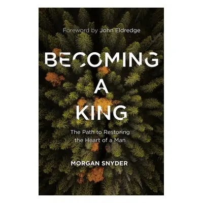 "Becoming a King: The Path to Restoring the Heart of a Man" - "" ("Snyder Morgan")(Paperback)