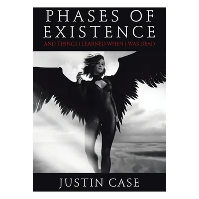 "Phases of Existence and Things I Learned When I Was Dead" - "" ("Case Justin")(Paperback)