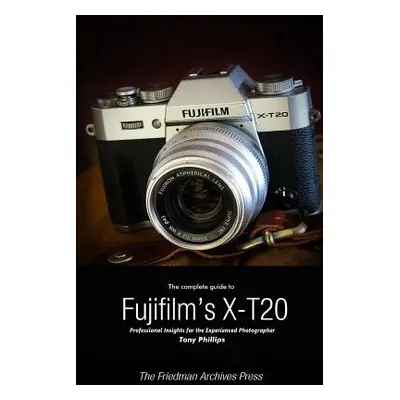 "The Complete Guide to Fujifilm's X-T20 (B&W Edition)" - "" ("Phillips Tony")(Paperback)