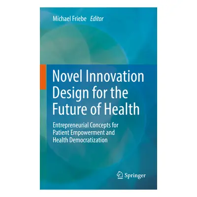 "Novel Innovation Design for the Future of Health: Entrepreneurial Concepts for Patient Empowerm