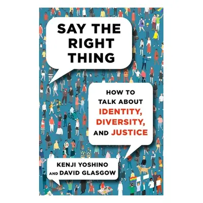 "Say the Right Thing: How to Talk about Identity, Diversity, and Justice" - "" ("Yoshino Kenji")