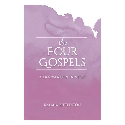 "The Four Gospels: A Translation in Verse" - "" ("Bittleston Kalmia")(Paperback)