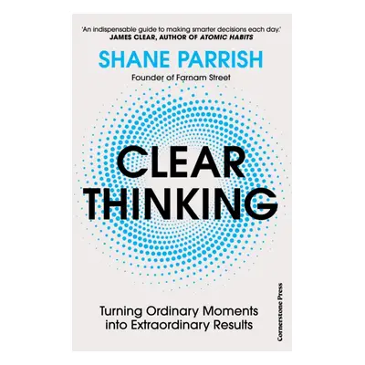 "Clear Thinking" - "Turning Ordinary Moments into Extraordinary Results" ("Parrish Shane")(Pevná