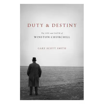 "Duty and Destiny: The Life and Faith of Winston Churchill" - "" ("Smith Gary Scott")(Pevná vazb