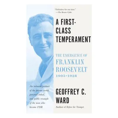 "A First-Class Temperament: The Emergence of Franklin Roosevelt, 1905-1928" - "" ("Ward Geoffrey