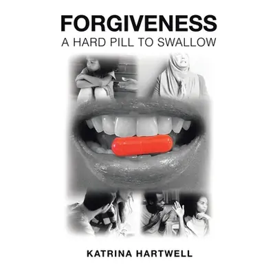 "Forgiveness: A Hard Pill to Swallow" - "" ("Hartwell Katrina")(Paperback)