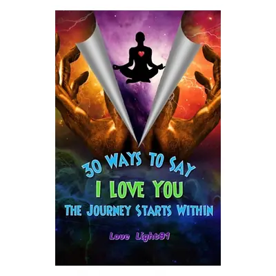 "30 Ways to Say I Love You: The Journey Starts Within" - "" ("Steele A. M.")(Paperback)