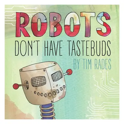 "Robots Don't Have Tastebuds" - "" ("Rades Tim")(Paperback)