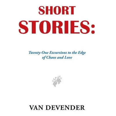 "Short Stories: Twenty-One Excursions to the Edge of Chaos and Love" - "" ("Devender Van")(Paper