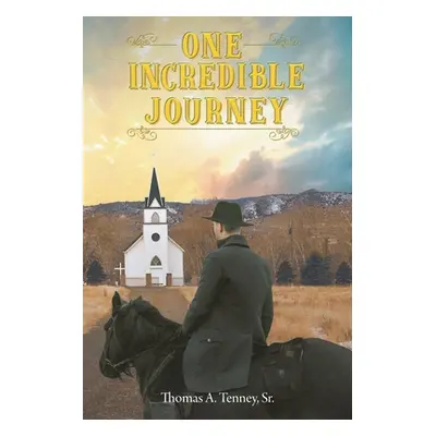 "One Incredible Journey: The Life of a Fearless Country Preacher" - "" ("Tenney Thomas A. Sr.")(