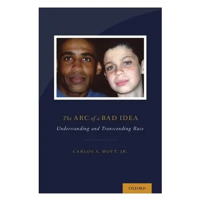 "The Arc of a Bad Idea: Understanding and Transcending Race" - "" ("Hoyt Carlos")(Pevná vazba)