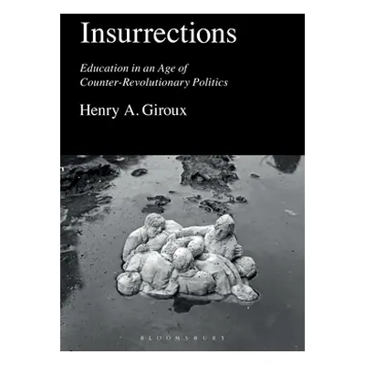 "Insurrections: Education in an Age of Counter-Revolutionary Politics" - "" ("Giroux Henry A.")(