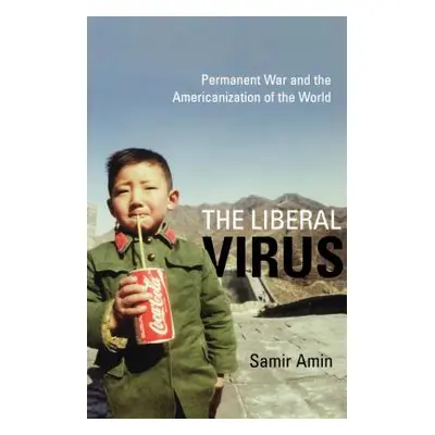 "The Liberal Virus: Permanent War and the Americanization of the World" - "" ("Amin Samir")(Pape