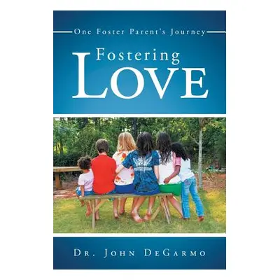 "Fostering Love: One Foster Parent's Journey" - "" ("Degarmo John")(Paperback)