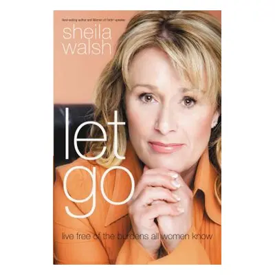 "Let Go: Live Free of the Burdens All Women Know" - "" ("Walsh Sheila")(Paperback)