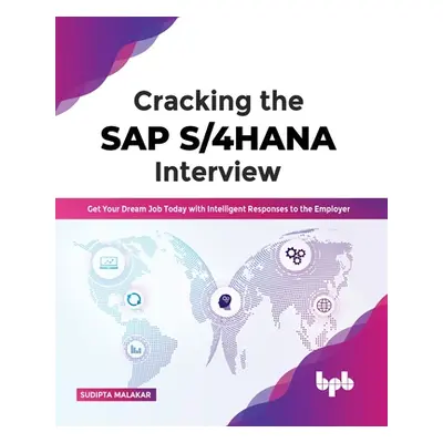 "Cracking the SAP S/4HANA Interview: Get Your Dream Job Today with Intelligent Responses to the 