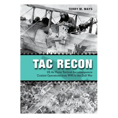 "Tac Recon: US Air Force Tactical Reconnaissance Combat Operations from Wwi to the Gulf War" - "