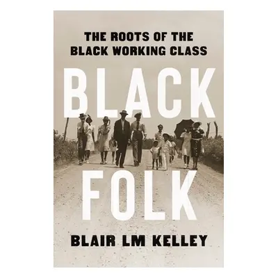 "Black Folk: The Roots of the Black Working Class" - "" ("Kelley Blair LM")(Pevná vazba)