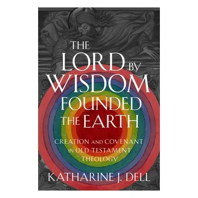 "The Lord by Wisdom Founded the Earth: Creation and Covenant in Old Testament Theology" - "" ("D