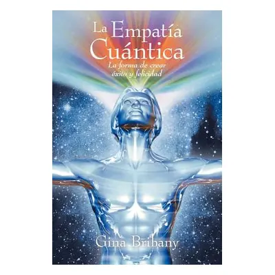 "La Empatia Cuantica: La Forma de Crear Exito y Felicidad" - "" ("Bribany Gina")(Paperback)