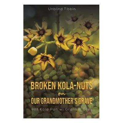 "Broken Kola-Nuts on Our Grandmother's Grave" - "" ("Tibbin Unblind")(Paperback)