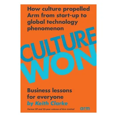 "Culture Won: How culture propelled Arm from start-up to global technology phenomenon" - "" ("Cl