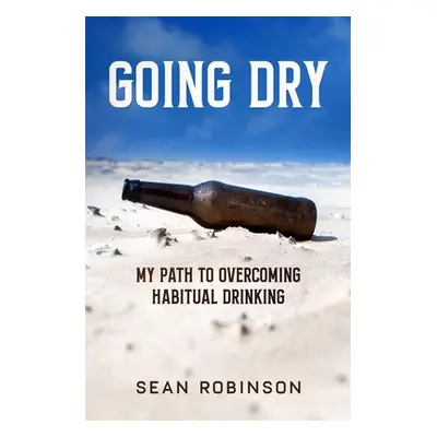 "Going Dry: My Path to Overcoming Habitual Drinking" - "" ("Robinson Sean")(Paperback)