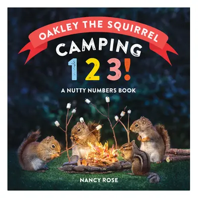 "Oakley the Squirrel: Camping 1, 2, 3!: A Nutty Numbers Book" - "" ("Rose Nancy")(Board Books)