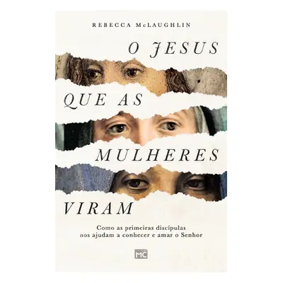 "O Jesus que as mulheres viram: Como as primeiras discpulas nos ajudam a conhecer e amar o Senho