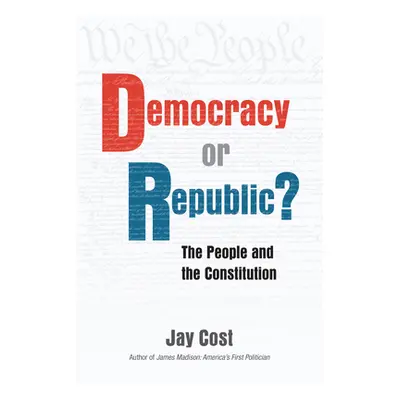 "Democracy or Republic?: The People and the Constitution" - "" ("Cost Jay")(Pevná vazba)