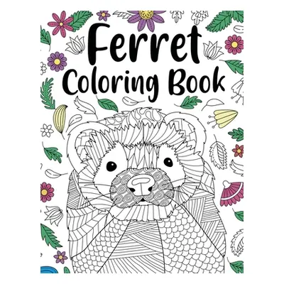 "Ferret Coloring Book: Animal Adult Coloring Book, Ferret Lover Gift, Floral Mandala Coloring Pa