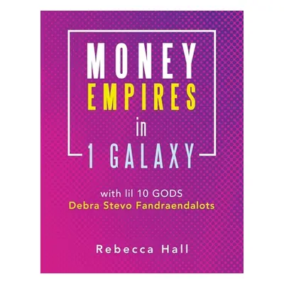 "Money Empires in 1 Galaxy with Lil 10 Gods Debra Stevo Fandraendalots" - "" ("Hall Rebecca")(Pa