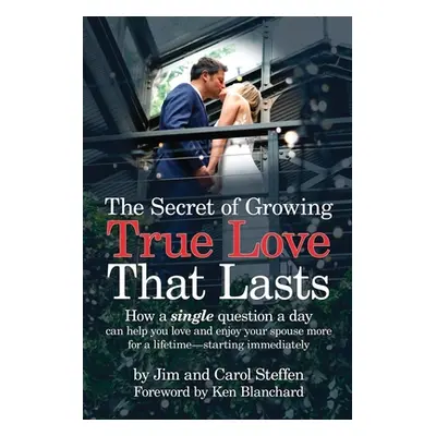 "The Secret of Growing True Love That Lasts: How a single question a day can help you love and e