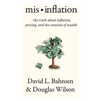 "Mis-Inflation: The Truth about Inflation, Pricing, and the Creation of Wealth" - "" ("Bahnsen D